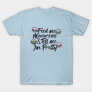 Feed me macarons and tell me I'm pretty T-Shirt